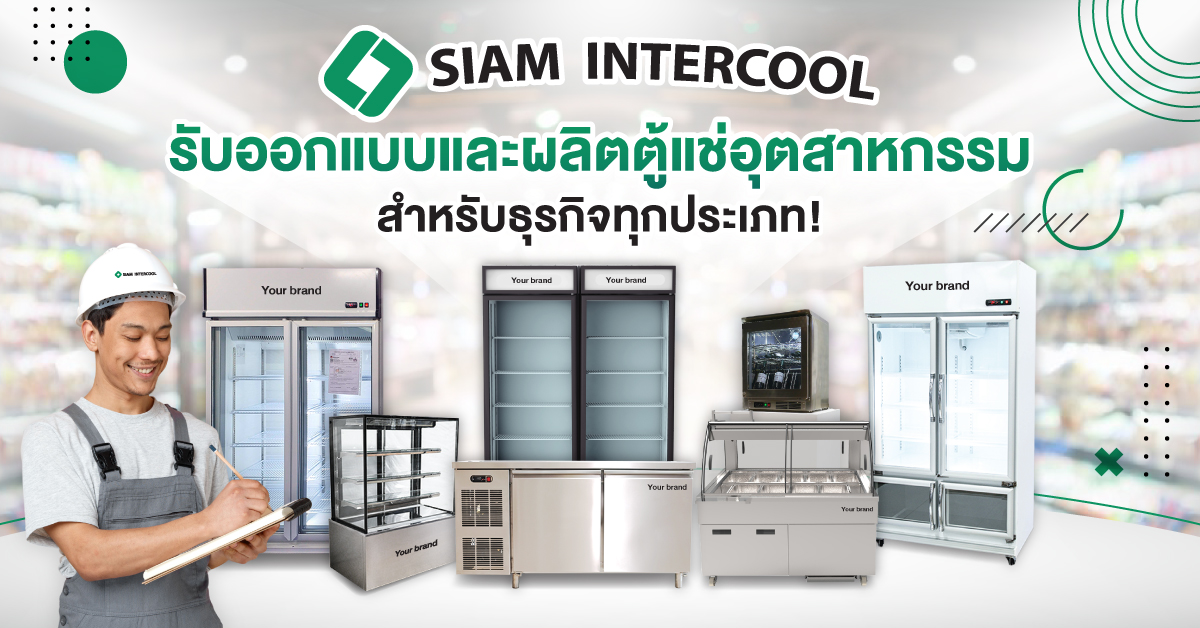 SIAM INTERCOOL รับออกแบบและผลิตตู้แช่ สำหรับธุรกิจทุกประเภท!