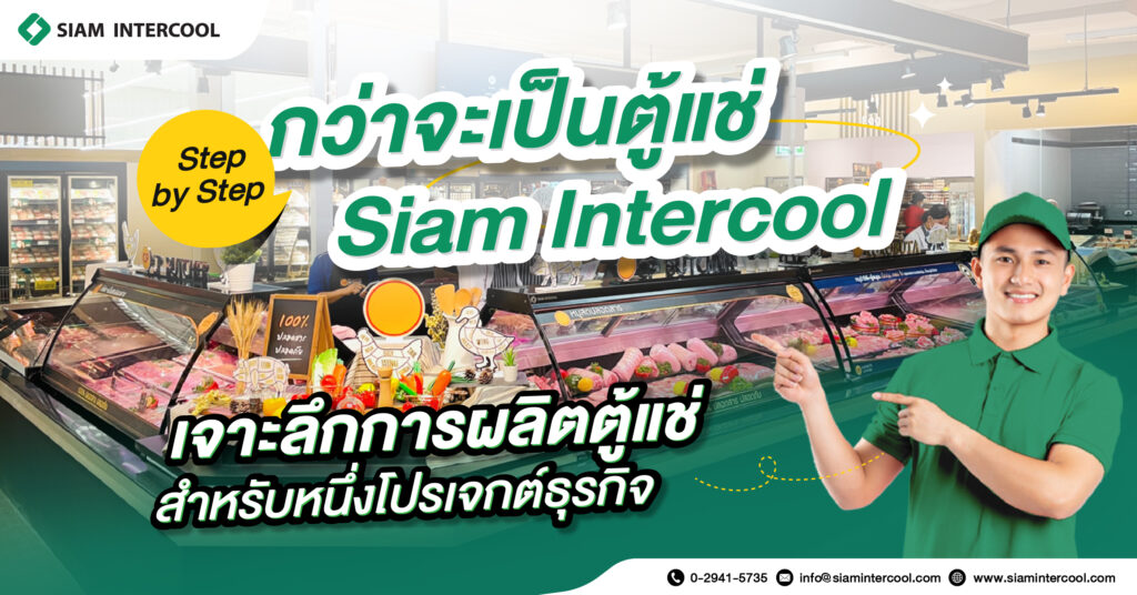 กว่าจะเป็นตู้แช่ Siam Intercool เจาะลึกการผลิตตู้แช่สำหรับหนึ่งโปรเจกต์ธุรกิจ Step by Step